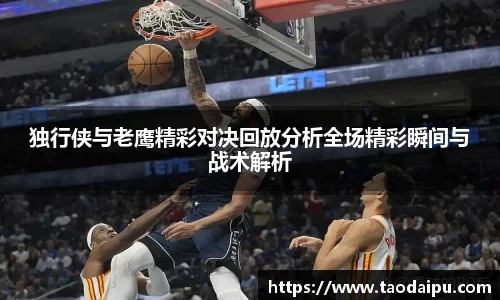 独行侠与老鹰精彩对决回放分析全场精彩瞬间与战术解析
